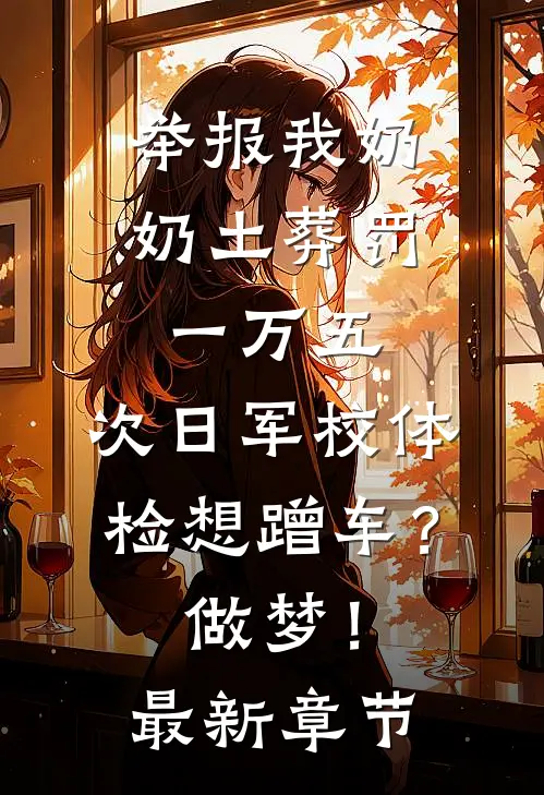 举报我奶奶土葬罚一万五，次日军校体检想蹭车？做梦！最新章节