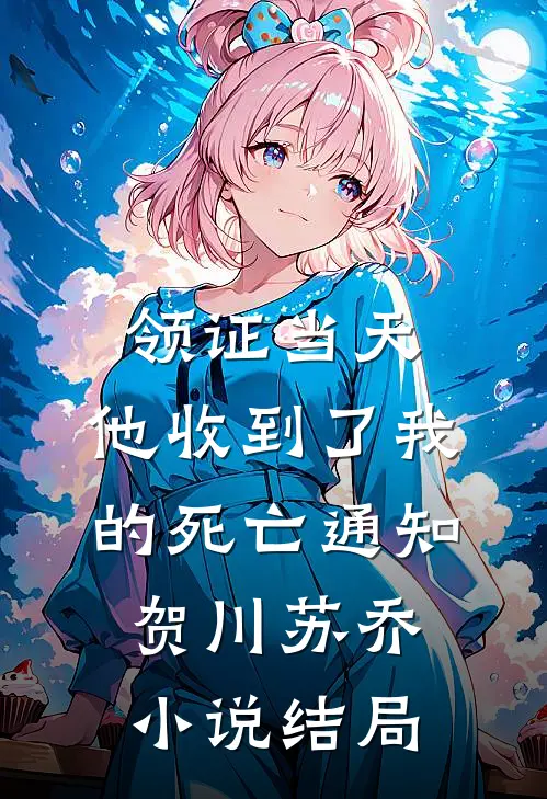 领证当天，他收到了我的死亡通知贺川苏乔小说结局