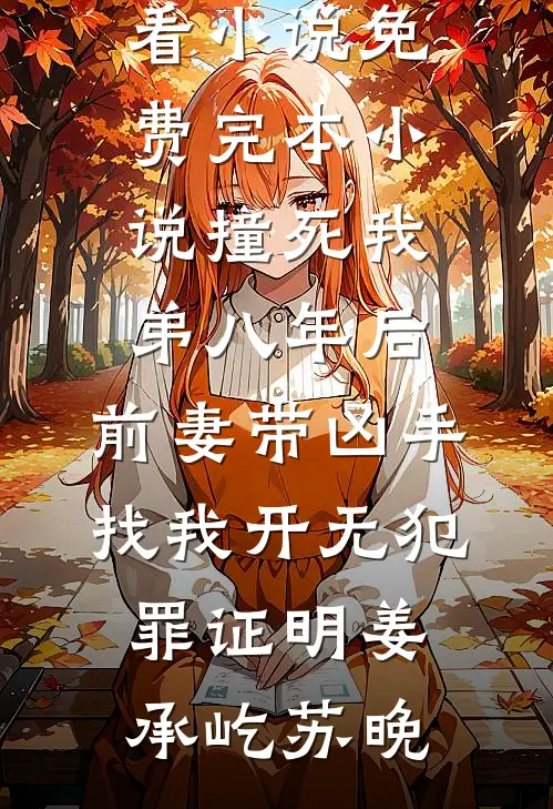 撞死我弟八年后，前妻带凶手找我开无犯罪证明姜承屹苏晚完结好看小说_免费完本小说撞死我弟八年后，前妻带凶手找我开无犯罪证明姜承屹苏晚