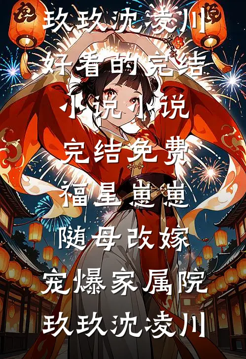 福星崽崽随母改嫁，宠爆家属院(玖玖沈凌川)好看的完结小说_小说完结免费福星崽崽随母改嫁，宠爆家属院玖玖沈凌川