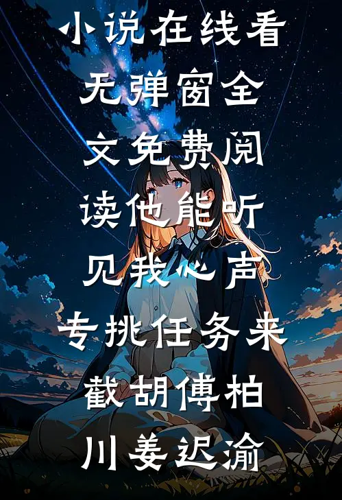 他能听见我心声，专挑任务来截胡(傅柏川姜迟渝)免费小说在线看_无弹窗全文免费阅读他能听见我心声，专挑任务来截胡傅柏川姜迟渝