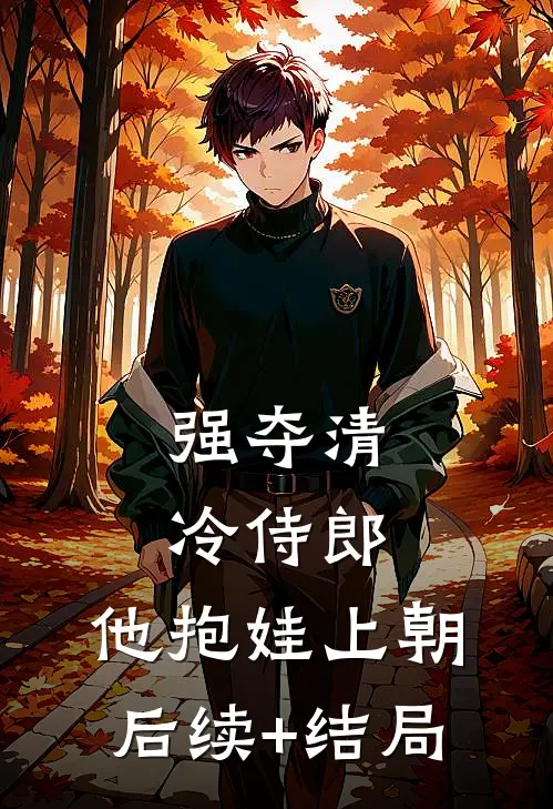 强夺清冷侍郎，他抱娃上朝后续+结局
