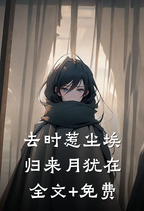 去时惹尘埃，归来月犹在全文+免费