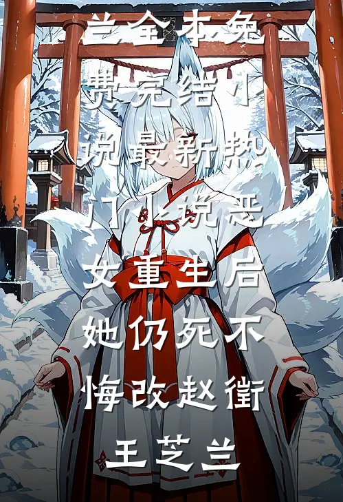 恶女重生后，她仍死不悔改赵徵王芝兰全本免费完结小说_最新热门小说恶女重生后，她仍死不悔改赵徵王芝兰
