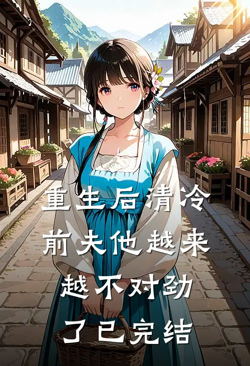 重生后清冷前夫他越来越不对劲了已完结