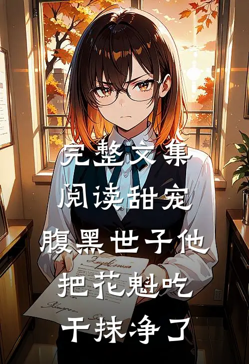 完整文集阅读甜宠：腹黑世子他把花魁吃干抹净了