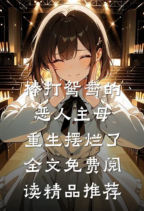 棒打鸳鸯的恶人主母,重生摆烂了全文免费阅读精品推荐
