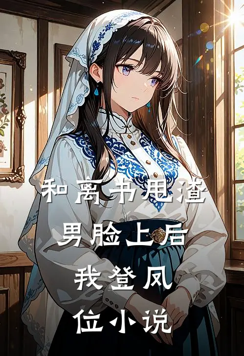 和离书甩渣男脸上后，我登凤位小说
