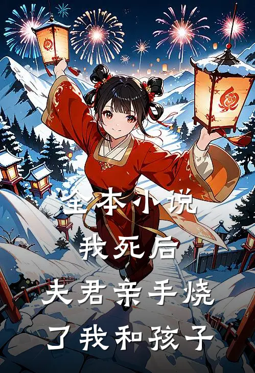 全本我死后,夫君亲手烧了我和孩子的身体