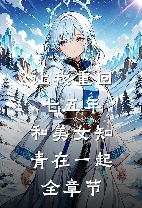让我重回七五年,和美女知青在一起全章节免费阅读