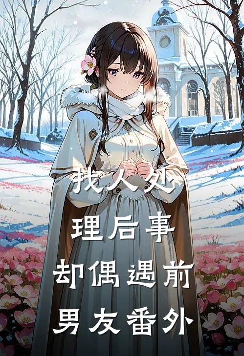 找人处理后事，却偶遇前男友 番外