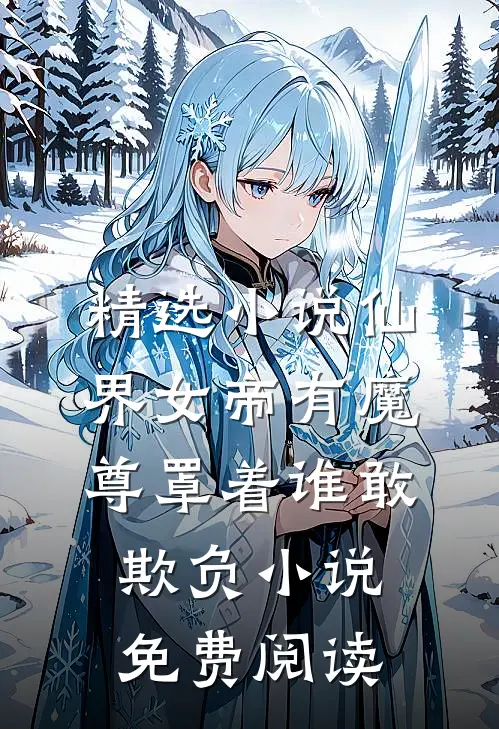精选小说仙界女帝有魔尊罩着谁敢欺负小说免费阅读