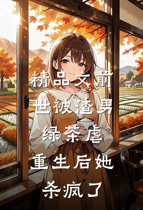 精品文前世被渣男绿茶虐,重生后她杀疯了