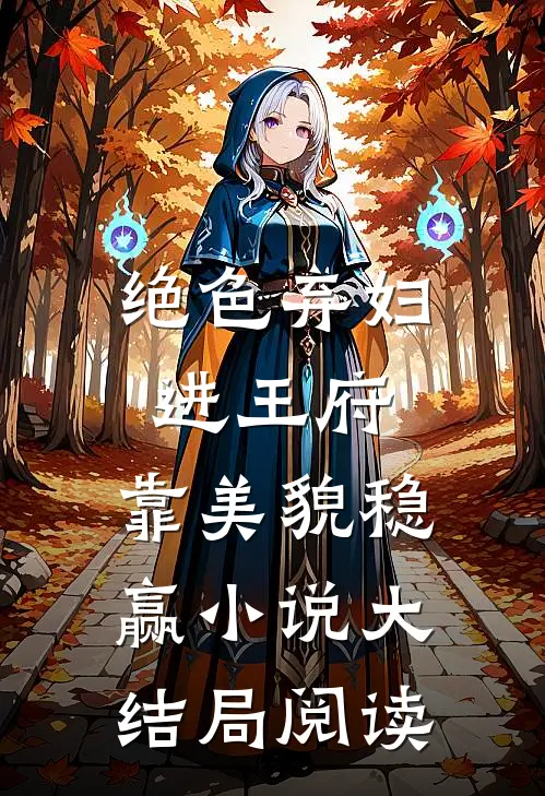 绝色弃妇进王府，靠美貌稳赢小说大结局阅读