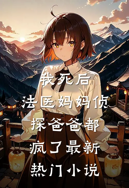 我死后,法医妈妈侦探爸爸都疯了最新热门免费阅读