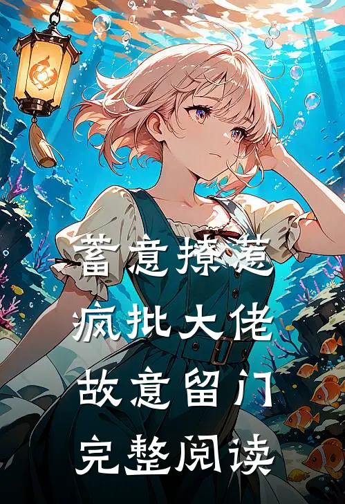 蓄意撩惹：疯批大佬故意留门完整阅读