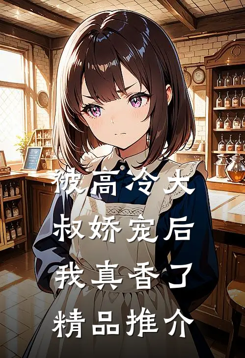 被高冷大叔娇宠后，我真香了精品推介