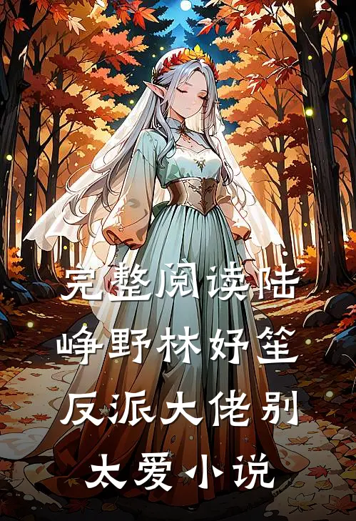 完整阅读陆峥野林妤笙反派大佬别太爱小说