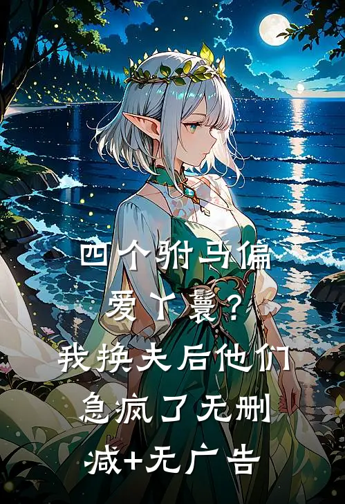 四个驸马偏爱丫鬟？我换夫后他们急疯了无删减+无广告