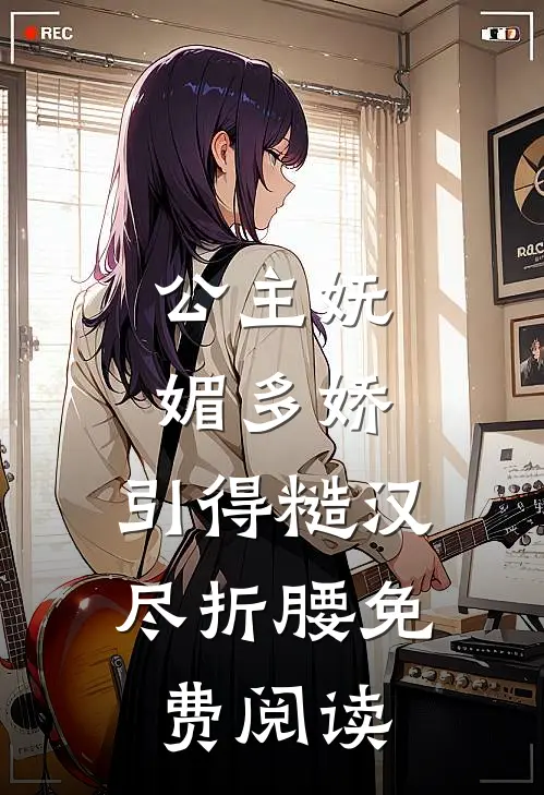 公主妩媚多娇，引得糙汉尽折腰免费阅读
