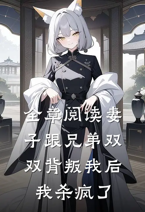 全章阅读妻子跟兄弟双双背叛我后,我杀疯了