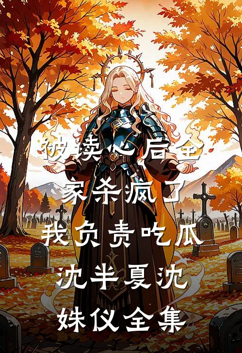 被读心后全家杀疯了，我负责吃瓜沈半夏沈姝仪 全集