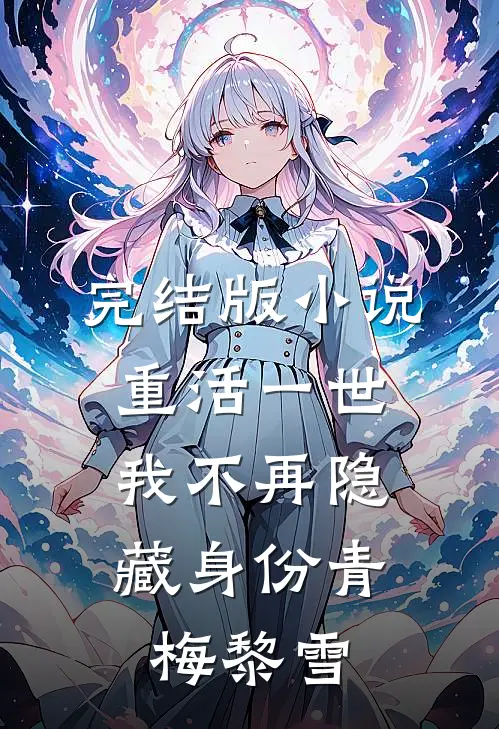完结版小说重活一世，我不再隐藏身份青梅黎雪