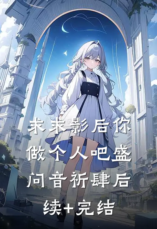 求求影后你做个人吧盛问音祈肆后续+完结