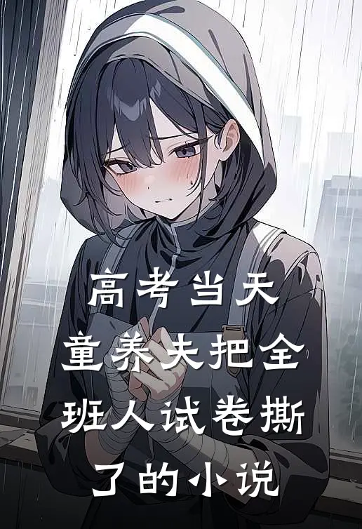 高考当天，童养夫把全班人试卷撕了的小说