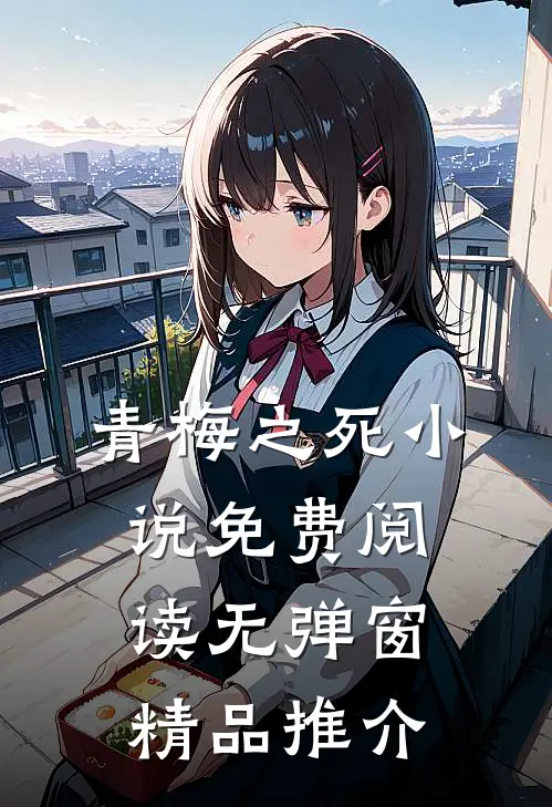 青梅之死小说免费阅读无弹窗精品推介