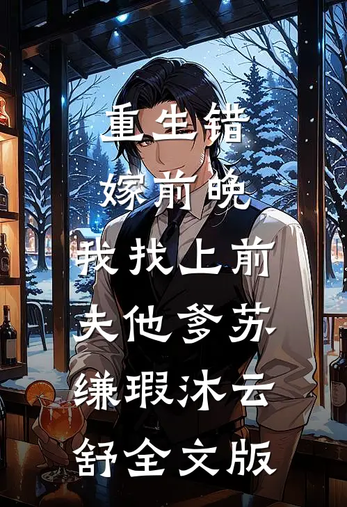 重生错嫁前晚,我找上前夫他爹苏缣瑕沐云舒全文版