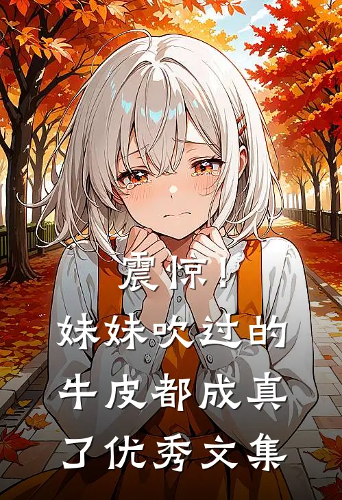 震惊!妹妹吹过的牛皮都成真了优秀文集在线阅读