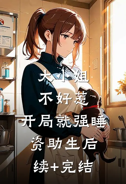 大小姐不好惹，开局就强睡资助生后续+完结