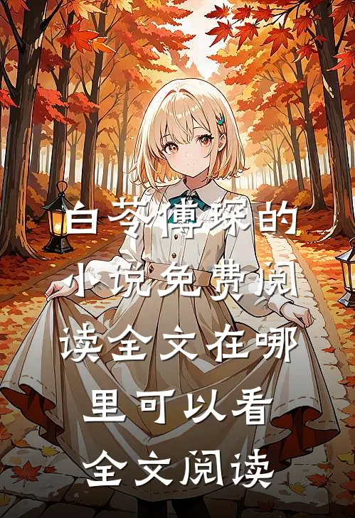 白苓傅琛的小说免费阅读全文在哪里可以看全文阅读