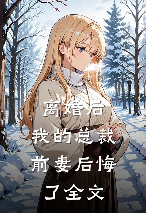 离婚后,我的总裁前妻后悔了全文在线阅读