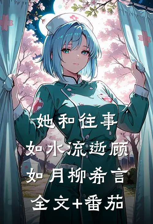 她和往事，如水流逝顾如月柳希言全文+番茄