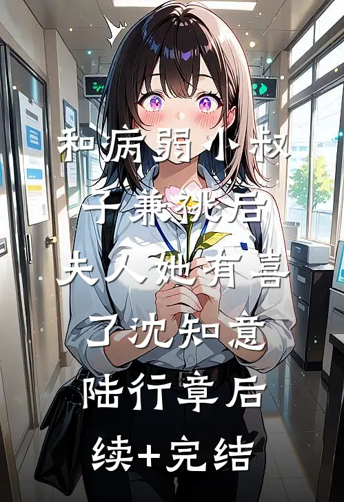 和病弱小叔子兼祧后，夫人她有喜了沈知意陆行章后续+完结