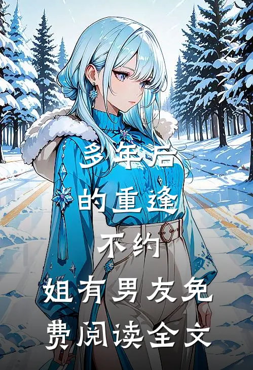 多年后的重逢,不约,姐有男友免费阅读全文