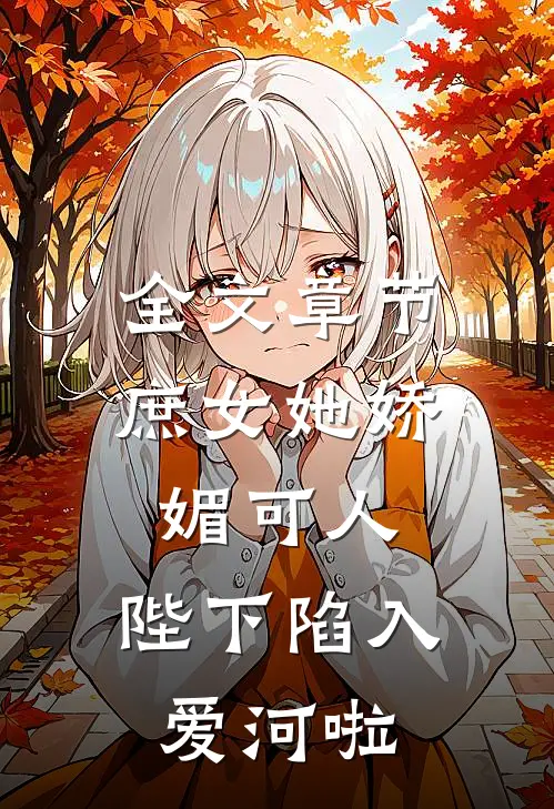 全文章节庶女她娇媚可人,陛下陷入爱河啦