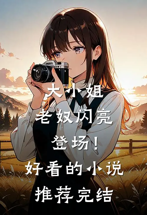 大小姐,老奴闪亮登场!好看的推荐完结