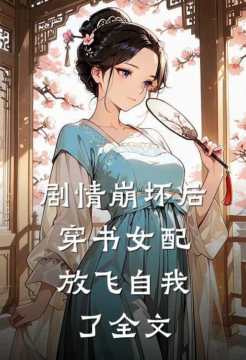 剧情崩坏后,穿书女配放飞自我了全文在线阅读