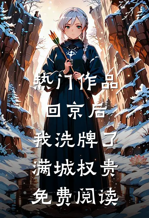 热门作品回京后,我洗牌了满城权贵免费阅读