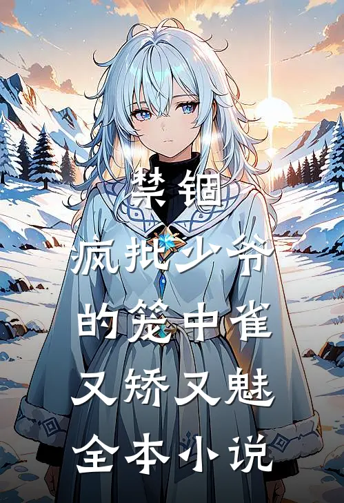 禁锢：疯批少爷的笼中雀又矫又魅全本小说