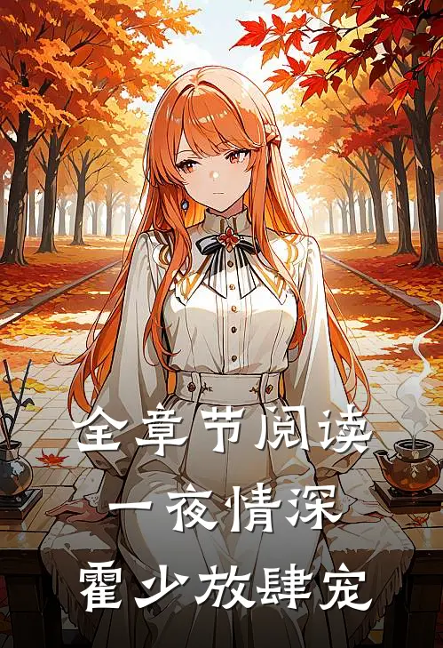 全章节阅读一夜情深：霍少放肆宠