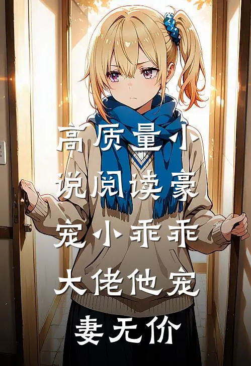 高质量小说阅读豪宠小乖乖，大佬他宠妻无价