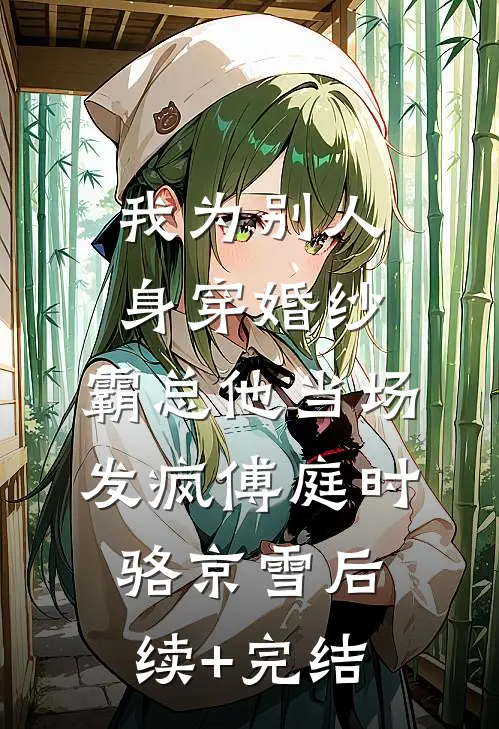 我为别人身穿婚纱，霸总他当场发疯傅庭时骆京雪后续+完结