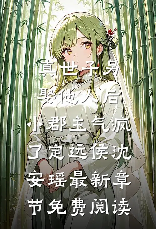 真世子另娶他人后，小郡主气疯了定远侯沈安瑶最新章节免费阅读