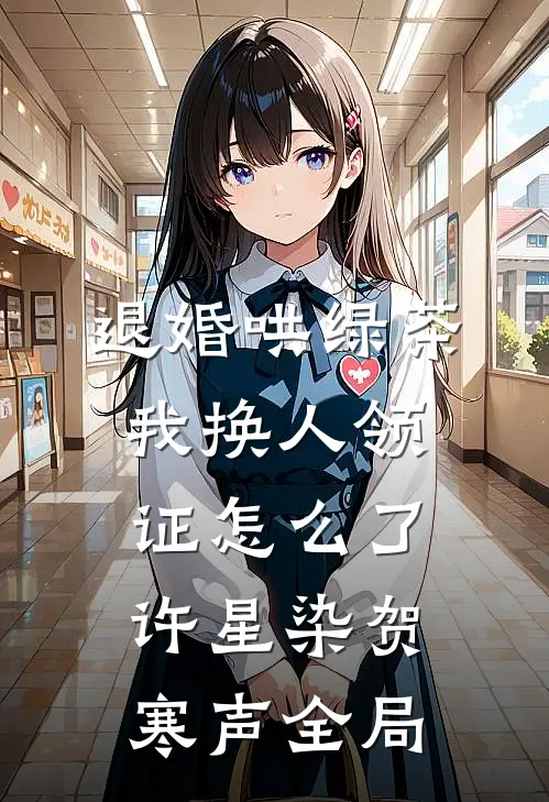 退婚哄绿茶，我换人领证怎么了许星染贺寒声全局