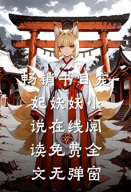 畅销书目宠妃妖妖小说在线阅读免费全文无弹窗