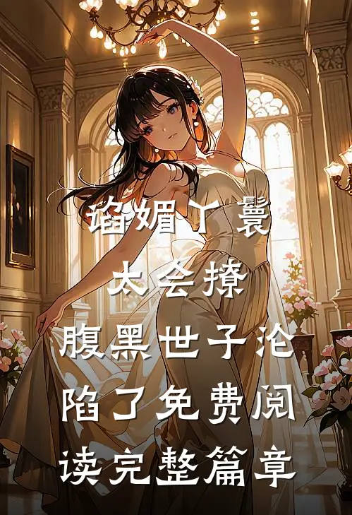 谄媚丫鬟太会撩,腹黑世子沦陷了免费阅读完整篇章